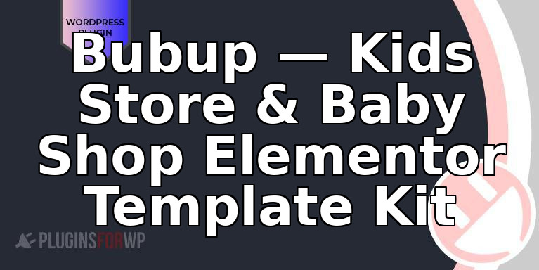 Bubup — Kids Store & Baby Shop Elementor Template Kit