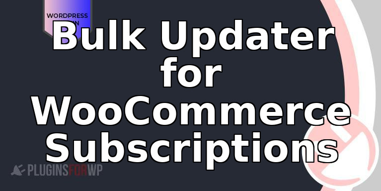 Bulk Updater for WooCommerce Subscriptions