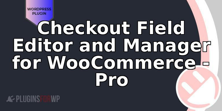 Checkout Field Editor and Manager for WooCommerce – Pro