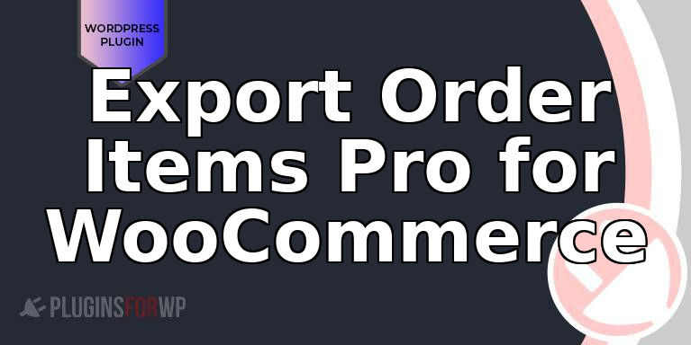 Export Order Items Pro for WooCommerce