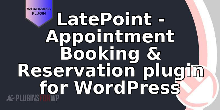LatePoint – Appointment Booking & Reservation plugin for WordPress