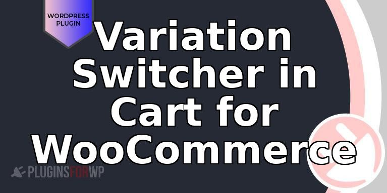 Variation Switcher in Cart for WooCommerce