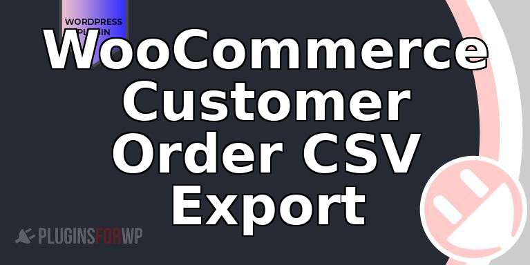 WooCommerce Customer Order CSV Export