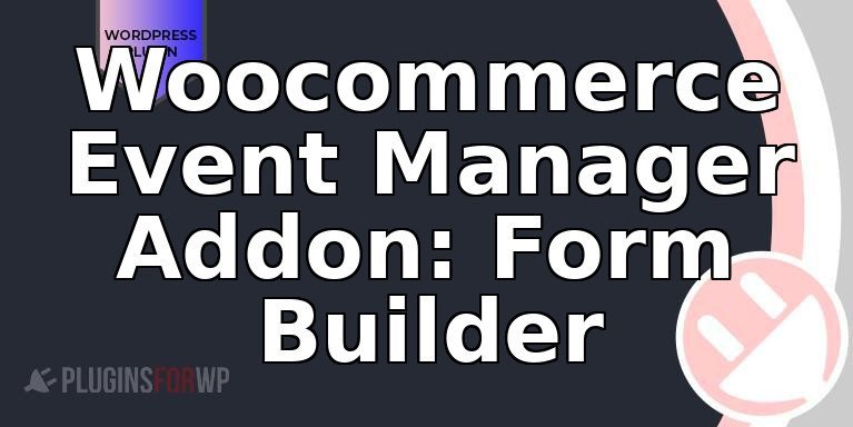 Woocommerce Event Manager Addon: Form Builder