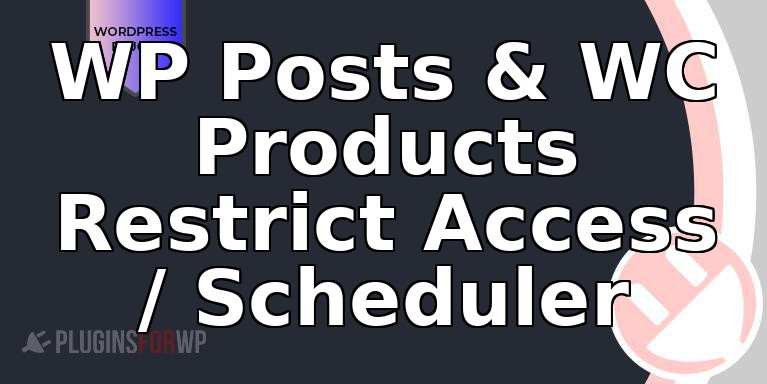WP Posts & WC Products Restrict Access / Scheduler