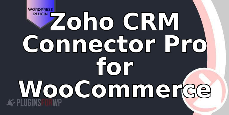 Zoho CRM Connector Pro for WooCommerce